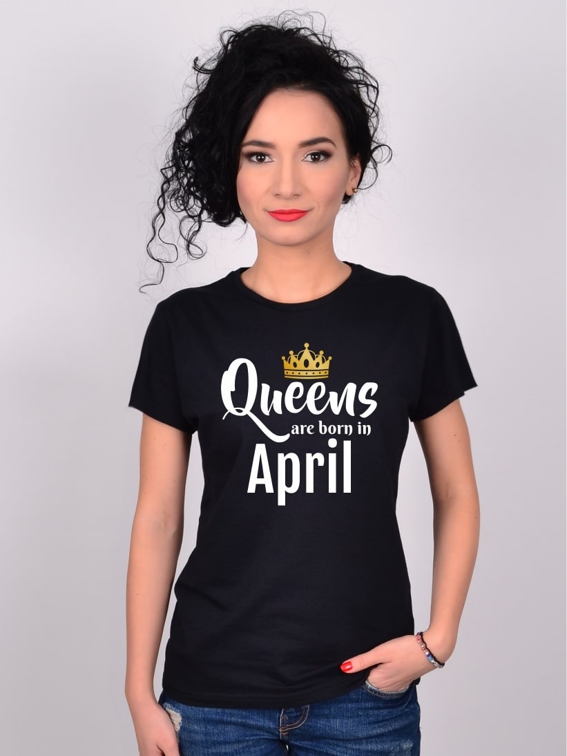 Tricou Queens Are Born In April