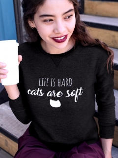 SWEATSHIRT LIFE IS HARD CATS ARE SOFT