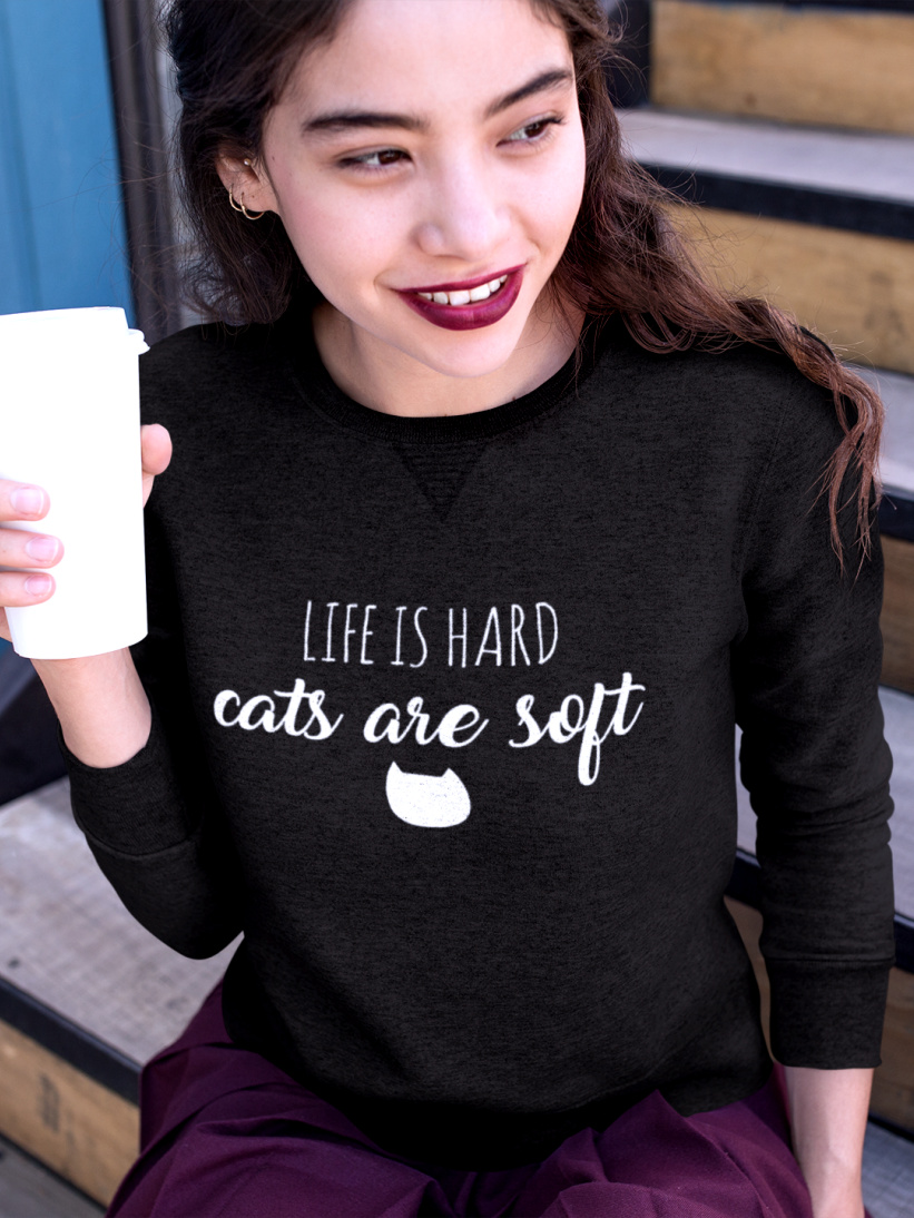 Sweatshirt Life is Hard, Cats are Soft